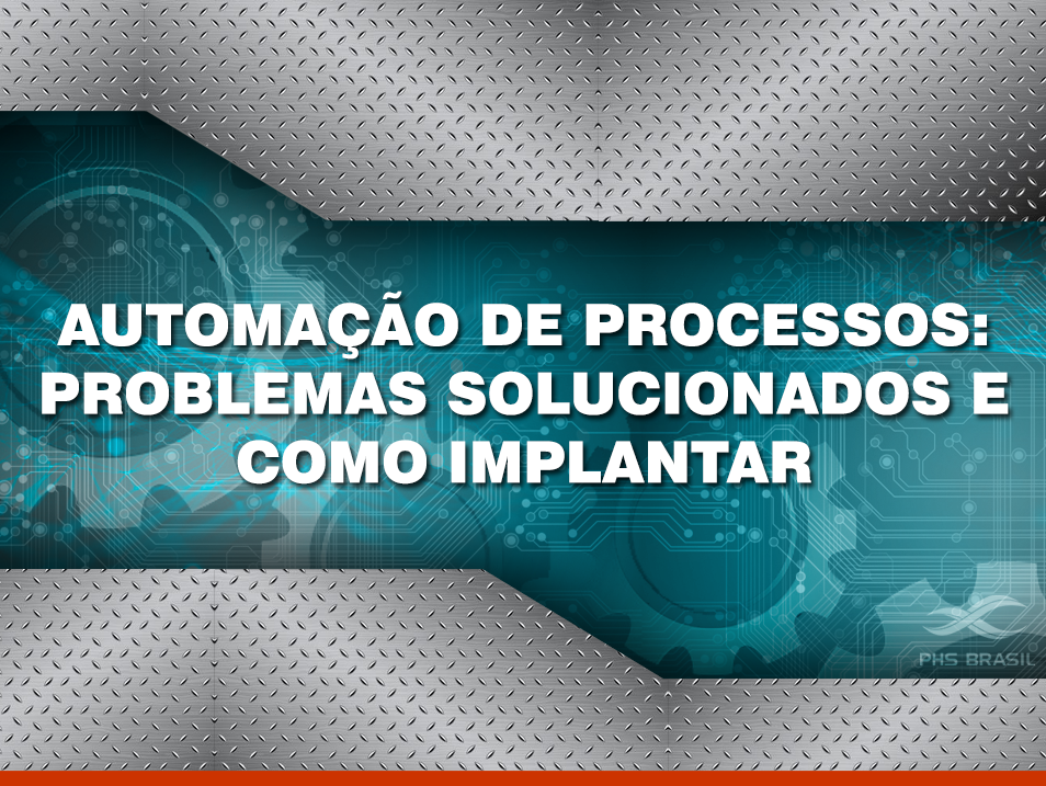 [AUTOMAÇÃO DE PROCESSOS: PROBLEMAS SOLUCIONADOS E COMO IMPLANTAR]