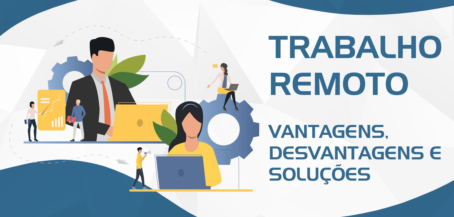 [TRABALHO REMOTO: VANTAGENS, DESVANTAGENS E SOLUÇÕES]